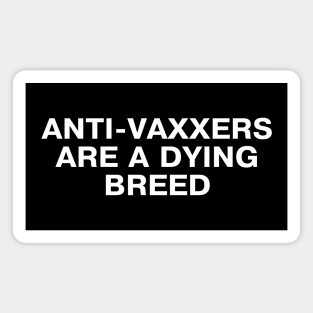 ANTI-VAXXERS ARE A DYING BREED Magnet